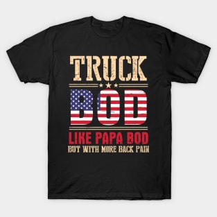 Truck Bod Like Papa Bod But With More Back Pain Happy Father Parent July 4th Day American Truckers T-Shirt